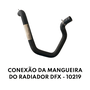 CONEXÃO DA MANGUEIRA DO RADIADOR DFX - 10219